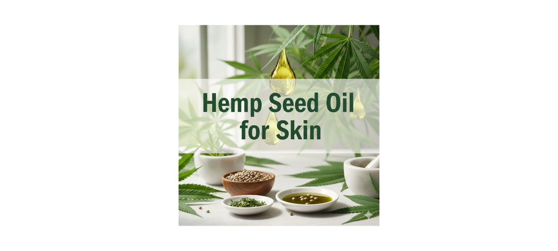 Hemp Seed Oil for Skin: Benefits, Uses & Why It Belongs in Your Routine